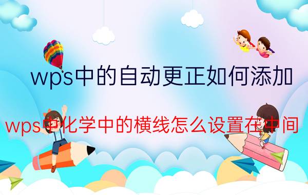 wps中的自动更正如何添加 wps中化学中的横线怎么设置在中间？